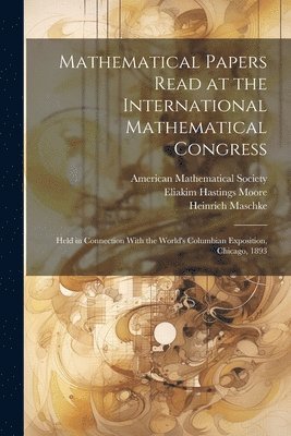 Eliakim Hastings Moore, Henry Seely White, Oskar Bolza - Mathematical Papers Read at the International Mathematical Congress, Häftad
