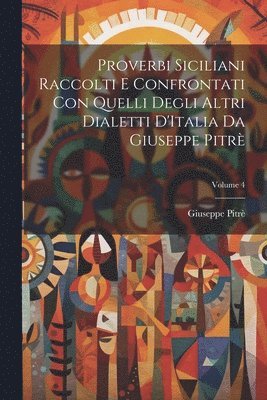 bokomslag Proverbi Siciliani Raccolti E Confrontati Con Quelli Degli Altri Dialetti D'Italia Da Giuseppe Pitr; Volume 4