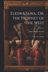 bokomslag Elkswatawa, Or, the Prophet of the West