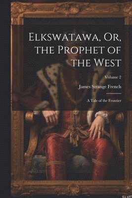 Elkswatawa, Or, the Prophet of the West 1