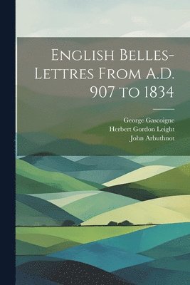 English Belles-Lettres From A.D. 907 to 1834 1