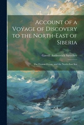 Gavriil Andreevich Sarychev - Account of a Voyage of Discovery to the North-East of Siberia, Häftad