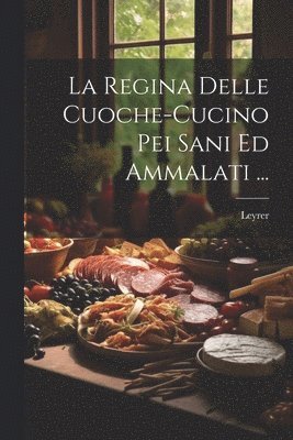 La Regina Delle Cuoche-Cucino Pei Sani Ed Ammalati ... 1