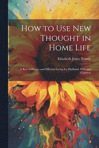 bokomslag How to Use New Thought in Home Life