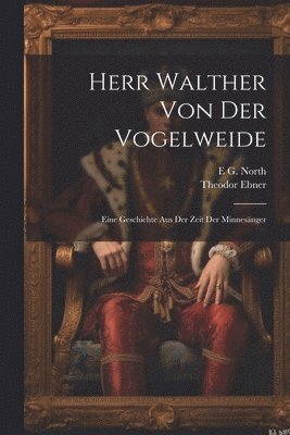 Theodor Ebner, E G North - Herr Walther Von Der Vogelweide, Häftad