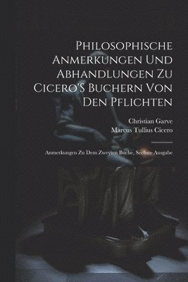 Philosophische Anmerkungen Und Abhandlungen Zu Cicero'S Buchern Von Den Pflichten 1