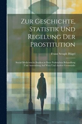 Zur Geschichte, Statistik Und Regelung Der Prostitution 1