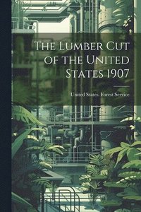 bokomslag The Lumber Cut of the United States 1907