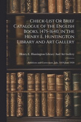 Check-List Or Brief Catalogue of the English Books, 1475-1640, in the Henry E. Huntington Library and Art Gallery, Häftad