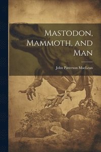 bokomslag Mastodon, Mammoth, and Man