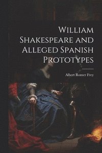 bokomslag William Shakespeare and Alleged Spanish Prototypes