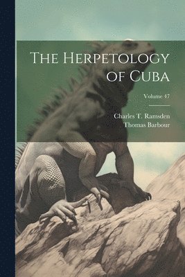 The Herpetology of Cuba; Volume 47 1