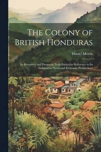 bokomslag The Colony of British Honduras