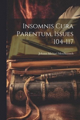 Insomnis Cura Parentum, Issues 104-117 1