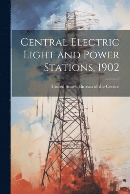 bokomslag Central Electric Light and Power Stations, 1902