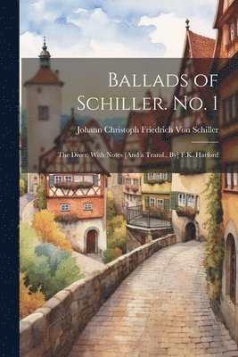 Johann Christoph Friedr Von Schiller, Johann Christoph Friedr... Von Schiller, Johann Christoph Friedr von Schiller - Ballads of Schiller. No. 1, Häftad