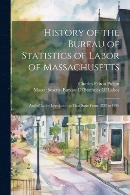 History of the Bureau of Statistics of Labor of Massachusetts 1