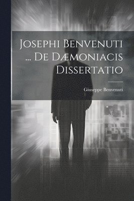 Josephi Benvenuti ... De Dmoniacis Dissertatio 1