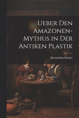 Ueber Den Amazonen-Mythus in Der Antiken Plastik 1