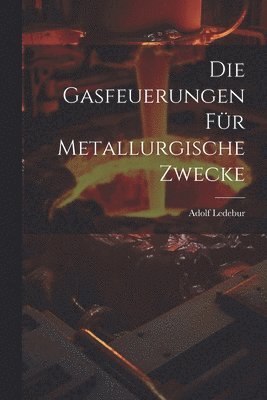 bokomslag Die Gasfeuerungen Fr Metallurgische Zwecke