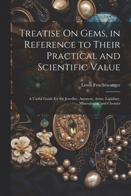 bokomslag Treatise On Gems, in Reference to Their Practical and Scientific Value