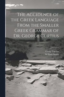 bokomslag Accidence of the Greek Language From the Smaller Greek Grammar of Dr. George Curtius