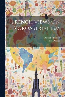 Jules Oppert, Adolphe Franck - French Views On Zoroastrianism, Häftad