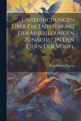 Untersuchungen Über Die Entstehung Der Missbildungen Zunächst in Den Eiern Der Vögel