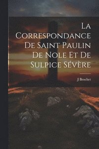 bokomslag La Correspondance De Saint Paulin De Nole Et De Sulpice Svre