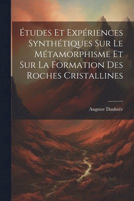 tudes Et Expriences Synthtiques Sur Le Mtamorphisme Et Sur La Formation Des Roches Cristallines 1