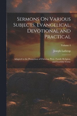 Sermons On Various Subjects, Evangelical, Devotional and Practical 1