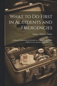 bokomslag What to Do First in Accidents and Emergencies