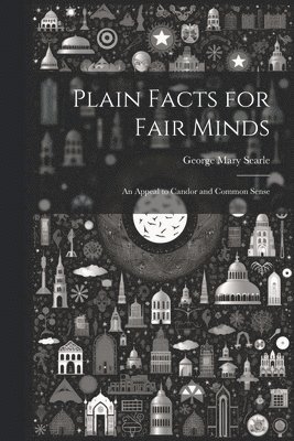 Plain Facts for Fair Minds 1