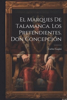 Marques De Talamanca. Los Pretendientes. Don Concepción