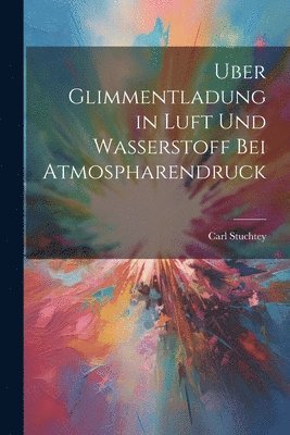 bokomslag Uber Glimmentladung in Luft Und Wasserstoff Bei Atmospharendruck