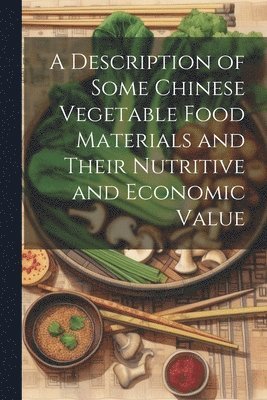 A Description of Some Chinese Vegetable Food Materials and Their Nutritive and Economic Value 1