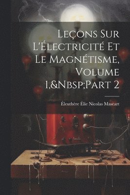 bokomslag Leons Sur L'lectricit Et Le Magntisme, Volume 1, Part 2