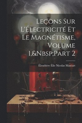 Leçons Sur L'Électricité Et Le Magnétisme, Volume 1, Part 2