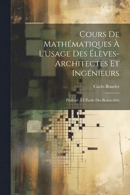 Carlo Bourlet - Cours De Mathématiques À L'Usage Des Élèves-Architectes Et Ingénieurs, Häftad