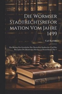 bokomslag Die Wormser Stadtrechtsreformation Vom Jahre 1499