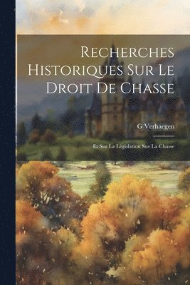 Recherches Historiques Sur Le Droit De Chasse 1