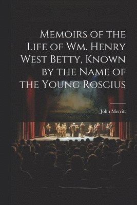 bokomslag Memoirs of the Life of Wm. Henry West Betty, Known by the Name of the Young Roscius