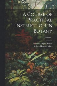 bokomslag A Course of Practical Instruction in Botany; Volume 1