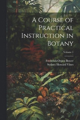 Course of Practical Instruction in Botany; Volume 1