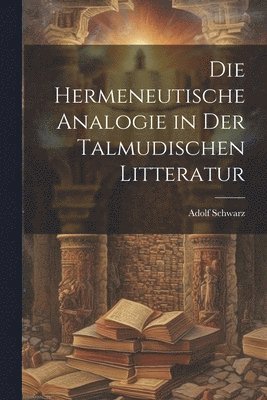 Adolf Schwarz - Hermeneutische Analogie in Der Talmudischen Litteratur, Häftad