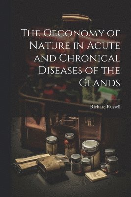 Richard Russell - Oeconomy of Nature in Acute and Chronical Diseases of the Glands, Häftad