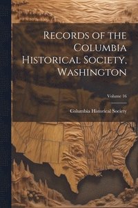 bokomslag Records of the Columbia Historical Society, Washington; Volume 16