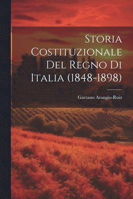 Storia Costituzionale Del Regno Di Italia (1848-1898) 1