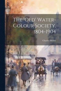 bokomslag The 'Old' Water-Colour Society, 1804-1904