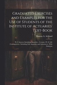 bokomslag Graduated Exercises and Examples for the Use of Students of the Institute of Actuaries' Text-Book